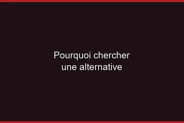 Pourquoi chercher une alternative