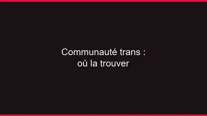 Communauté trans : où la trouver