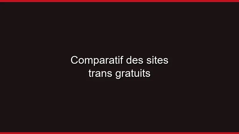 Comparatif des sites trans gratuits