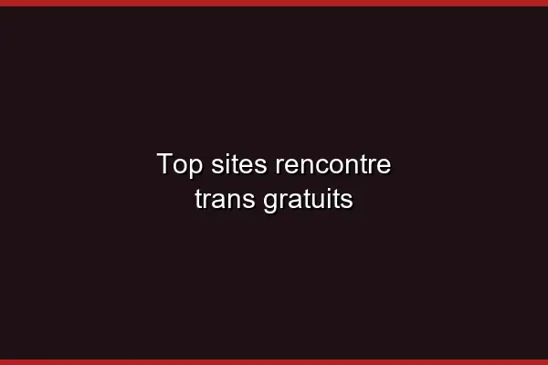 Les critères d'un bon site trans