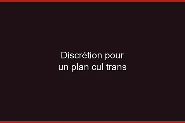 La discrétion dans les rencontres trans