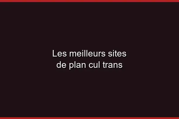 Où trouver un plan cul trans
