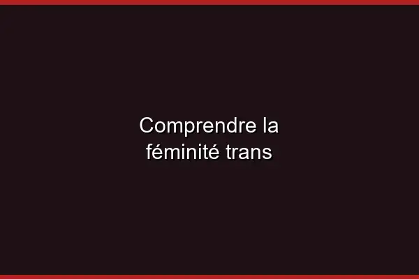 Comprendre la diversité trans