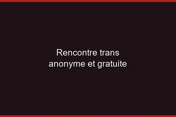 Rencontre trans sans créer de compte
