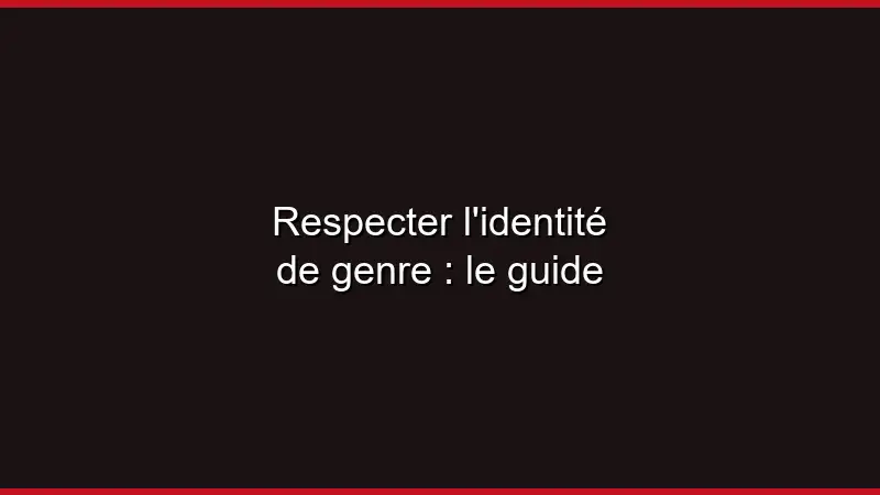 Respecter l'identité de genre : le guide