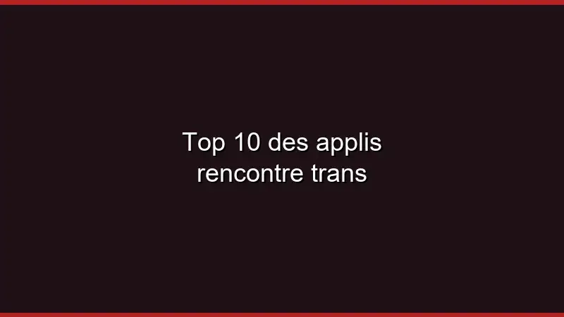 Top 10 des applis rencontre trans